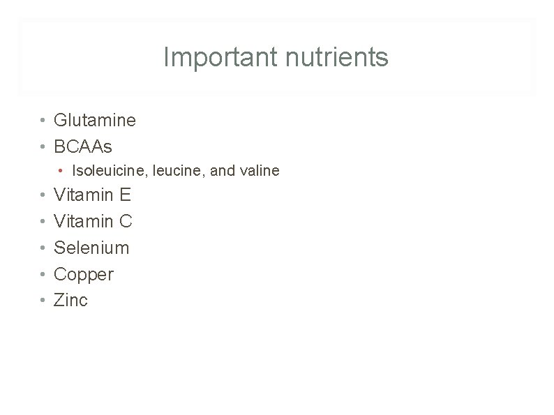 Important nutrients • Glutamine • BCAAs • Isoleuicine, leucine, and valine • • •