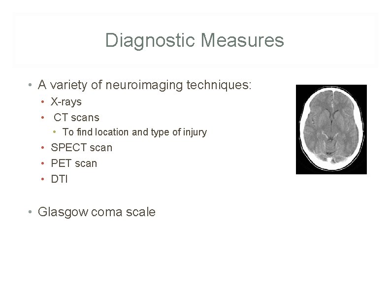 Diagnostic Measures • A variety of neuroimaging techniques: • X-rays • CT scans •