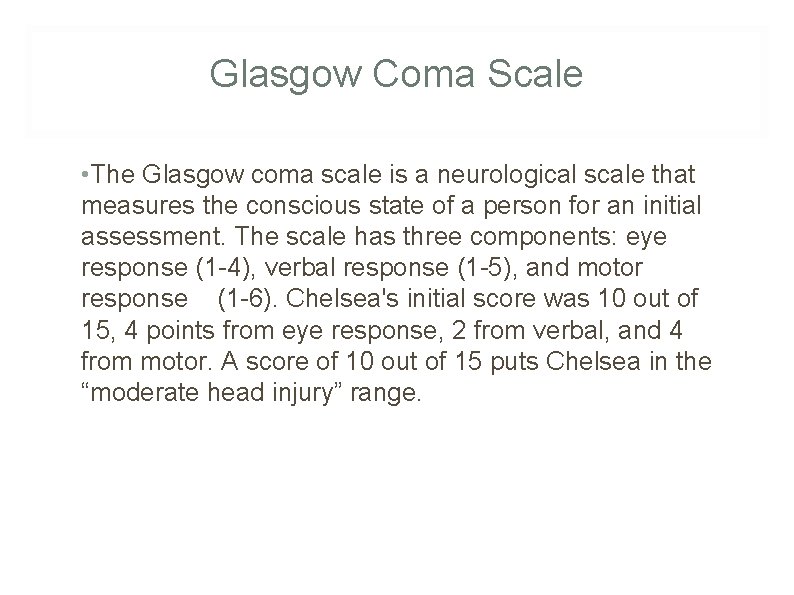 Glasgow Coma Scale • The Glasgow coma scale is a neurological scale that measures