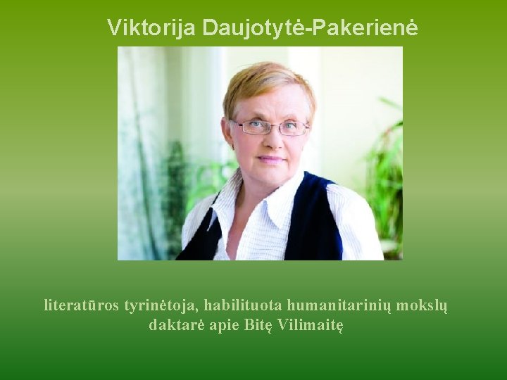 Viktorija Daujotytė-Pakerienė literatūros tyrinėtoja, habilituota humanitarinių mokslų daktarė apie Bitę Vilimaitę 