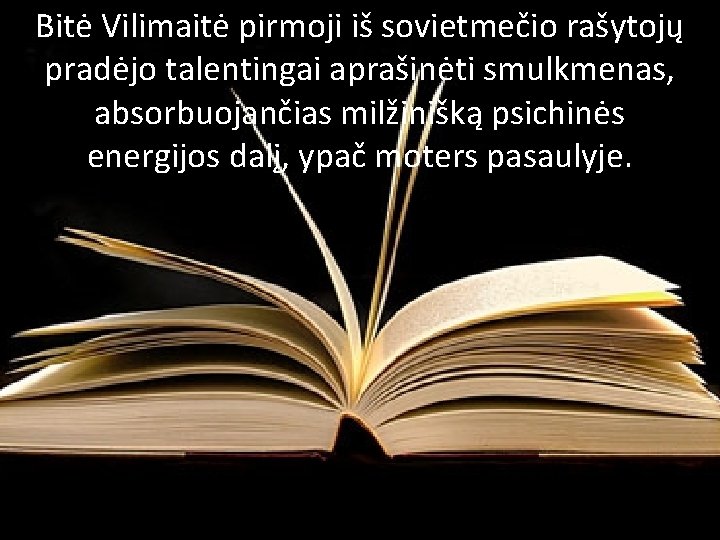 Bitė Vilimaitė pirmoji iš sovietmečio rašytojų pradėjo talentingai aprašinėti smulkmenas, absorbuojančias milžinišką psichinės energijos