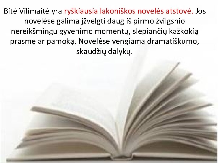 Bitė Vilimaitė yra ryškiausia lakoniškos novelės atstovė. Jos novelėse galima įžvelgti daug iš pirmo