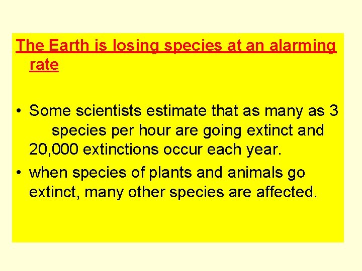 The Earth is losing species at an alarming rate • Some scientists estimate that