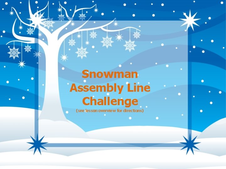 Snowman Assembly Line Challenge (see lesson overview for directions) 