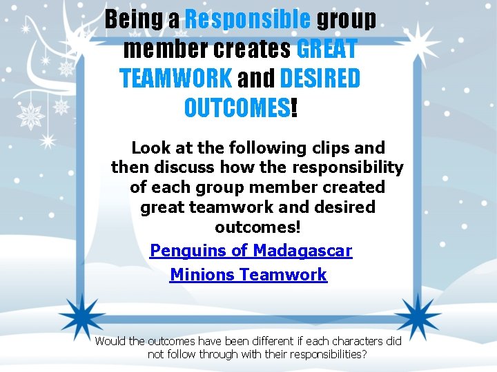 Being a Responsible group member creates GREAT TEAMWORK and DESIRED OUTCOMES! Look at the