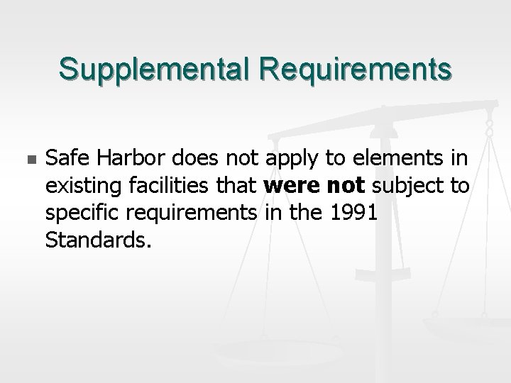 Supplemental Requirements n Safe Harbor does not apply to elements in existing facilities that