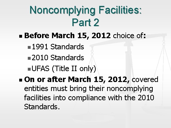 Noncomplying Facilities: Part 2 n Before March 15, 2012 choice of: n 1991 Standards