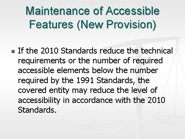 Maintenance of Accessible Features (New Provision) n If the 2010 Standards reduce the technical