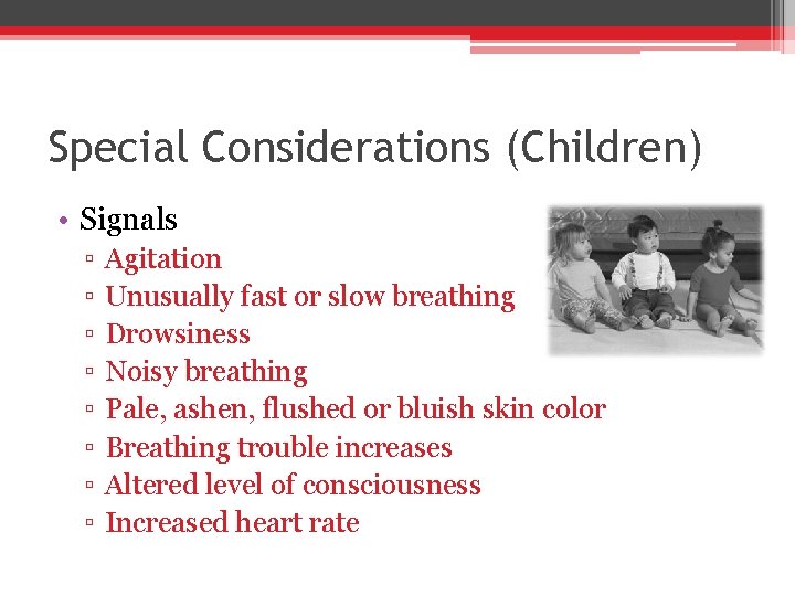 Special Considerations (Children) • Signals ▫ ▫ ▫ ▫ Agitation Unusually fast or slow