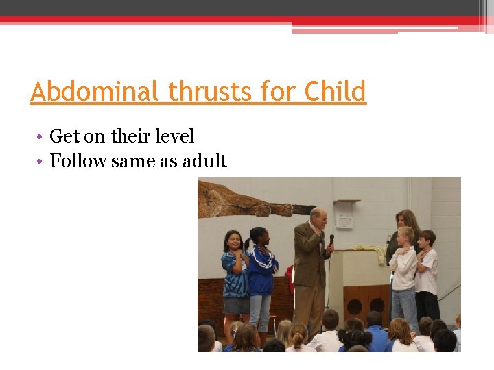 Abdominal thrusts for Child • Get on their level • Follow same as adult