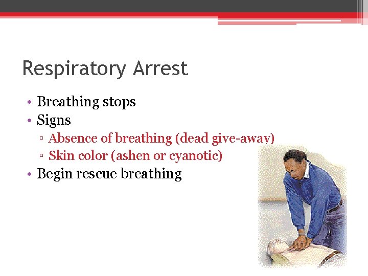 Respiratory Arrest • Breathing stops • Signs ▫ Absence of breathing (dead give-away) ▫