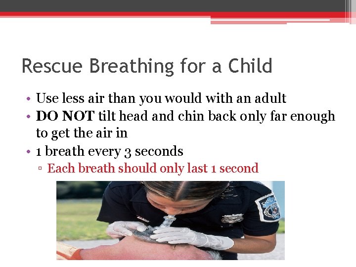 Rescue Breathing for a Child • Use less air than you would with an