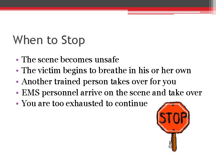 When to Stop • • • The scene becomes unsafe The victim begins to