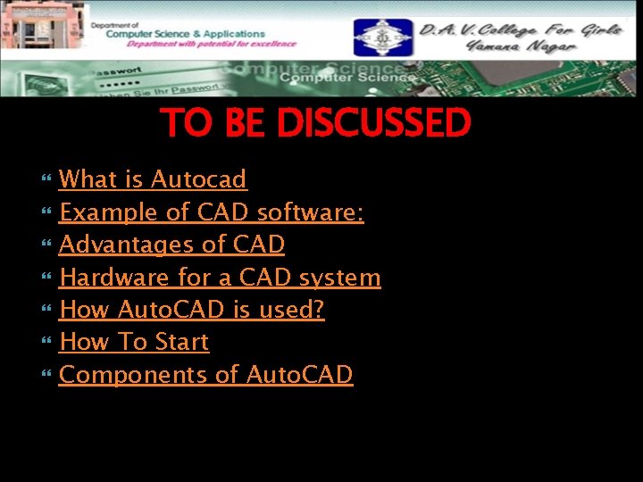 TO BE DISCUSSED What is Autocad Example of CAD software: Advantages of CAD Hardware