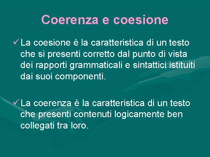 Coerenza e coesione ü La coesione è la caratteristica di un testo che si