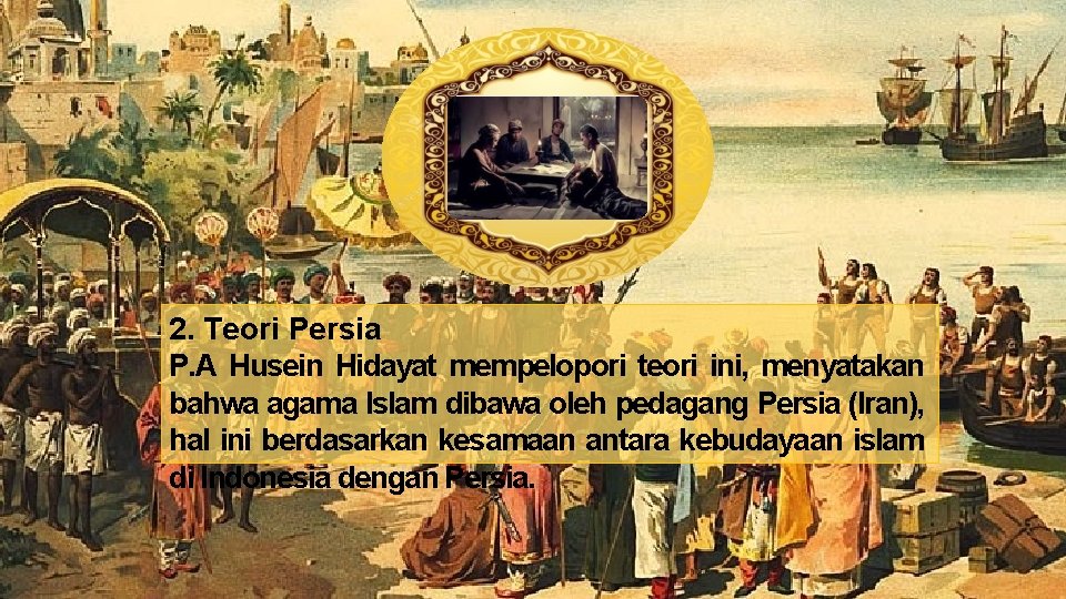 2. Teori Persia P. A Husein Hidayat mempelopori teori ini, menyatakan bahwa agama Islam