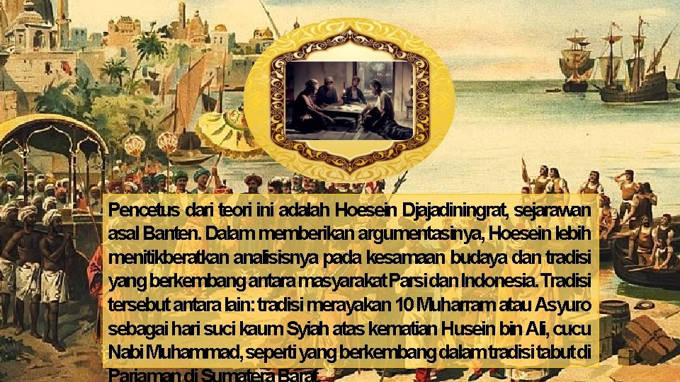 Pencetus dari teori ini adalah Hoesein Djajadiningrat, sejarawan asal Banten. Dalam memberikan argumentasinya, Hoesein