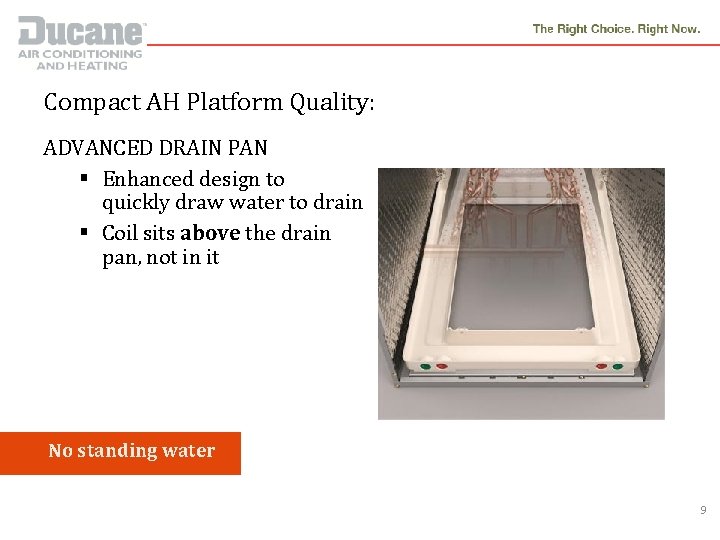 Compact AH Platform Quality: ADVANCED DRAIN PAN § Enhanced design to quickly draw water