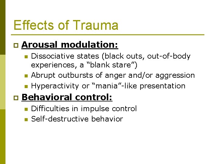 Effects of Trauma p Arousal modulation: n n n p Dissociative states (black outs,