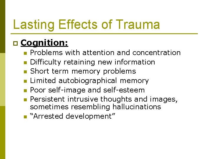 Lasting Effects of Trauma p Cognition: n n n n Problems with attention and