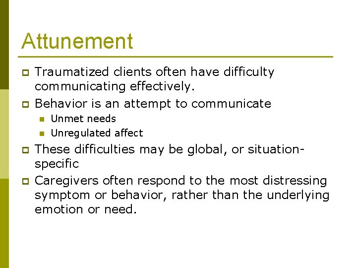 Attunement p p Traumatized clients often have difficulty communicating effectively. Behavior is an attempt