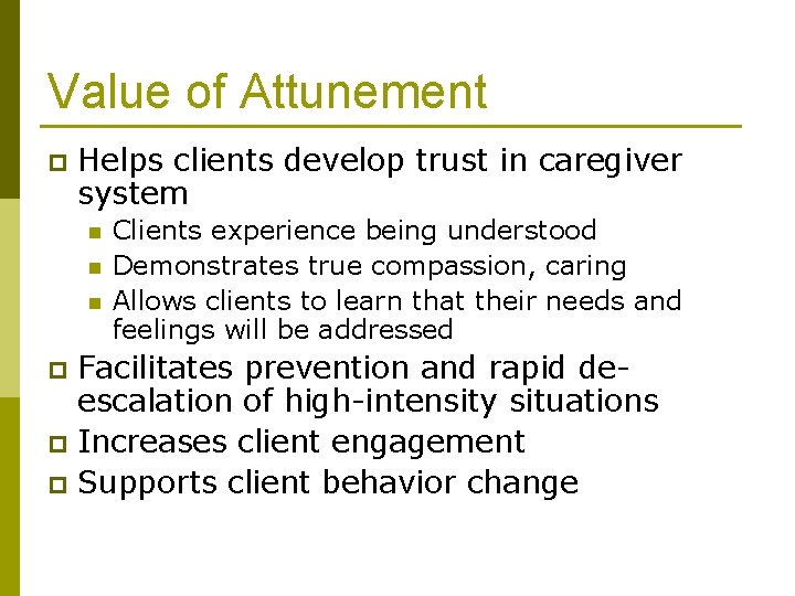 Value of Attunement p Helps clients develop trust in caregiver system n n n