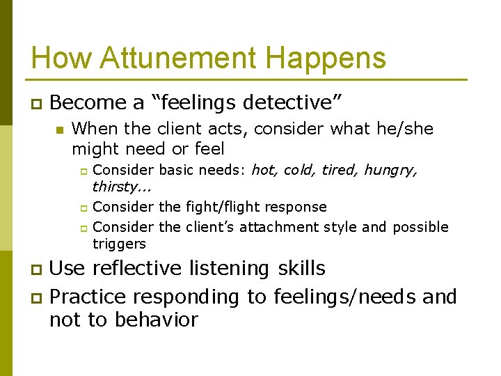 How Attunement Happens p Become a “feelings detective” n When the client acts, consider