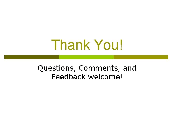 Thank You! Questions, Comments, and Feedback welcome! 