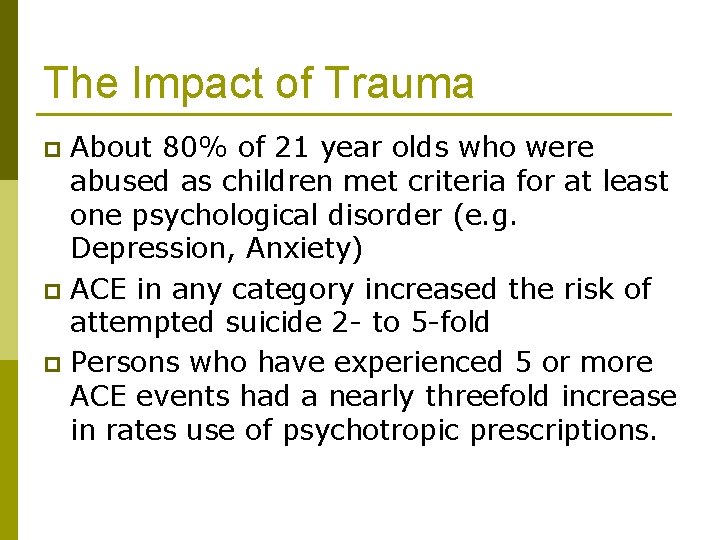 The Impact of Trauma About 80% of 21 year olds who were abused as