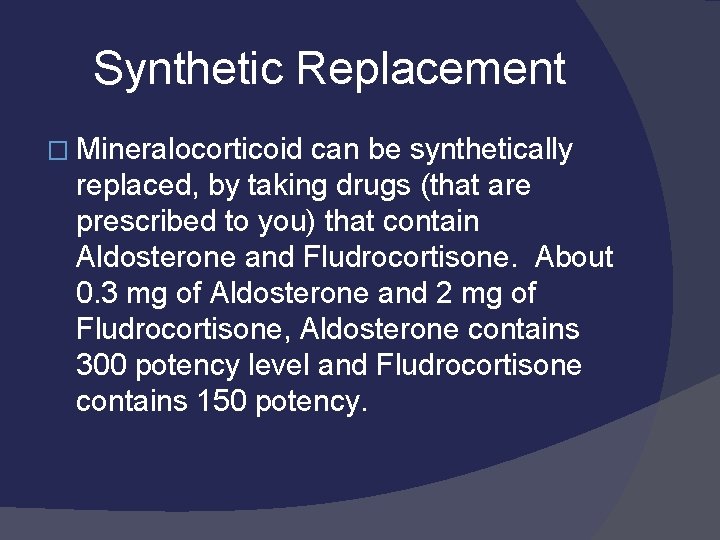 Synthetic Replacement � Mineralocorticoid can be synthetically replaced, by taking drugs (that are prescribed