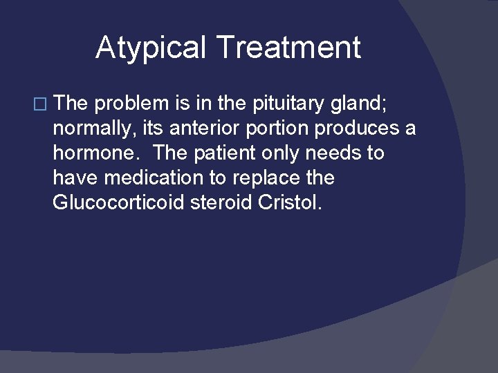Atypical Treatment � The problem is in the pituitary gland; normally, its anterior portion