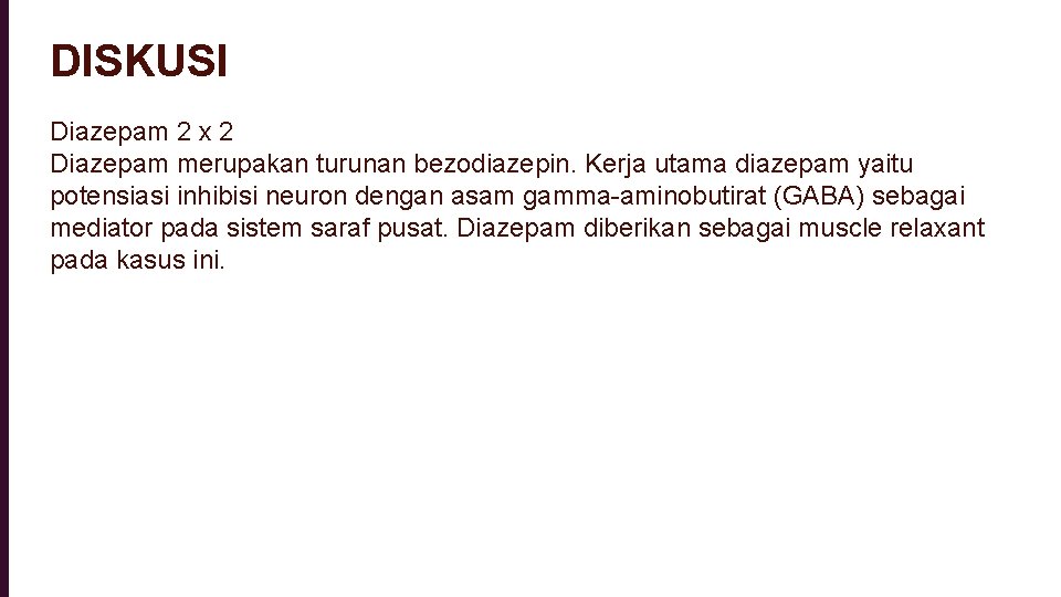 DISKUSI Diazepam 2 x 2 Diazepam merupakan turunan bezodiazepin. Kerja utama diazepam yaitu potensiasi