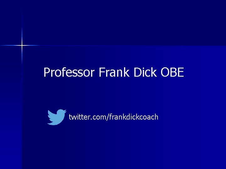 Professor Frank Dick OBE twitter. com/frankdickcoach 