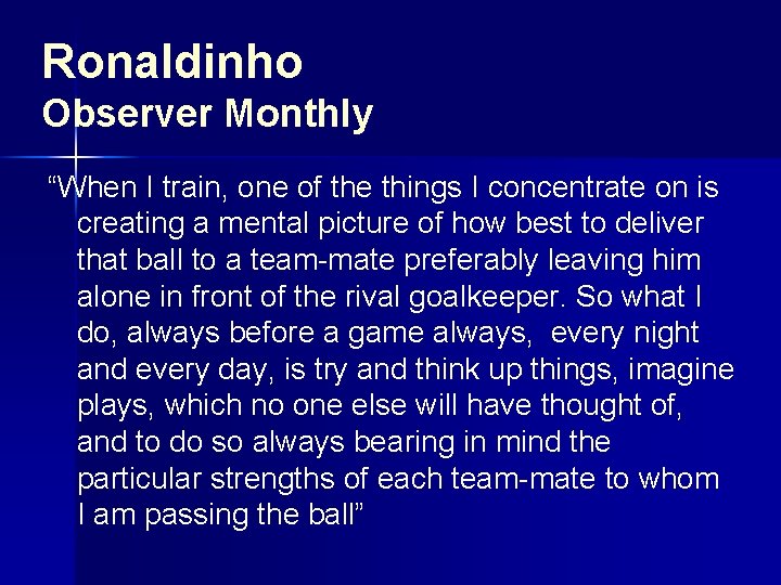 Ronaldinho Observer Monthly “When I train, one of the things I concentrate on is