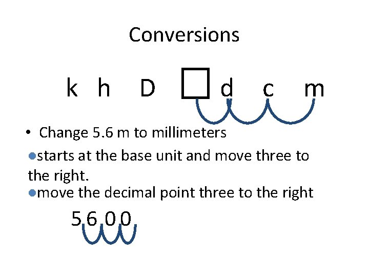Conversions k h D d c m • Change 5. 6 m to millimeters