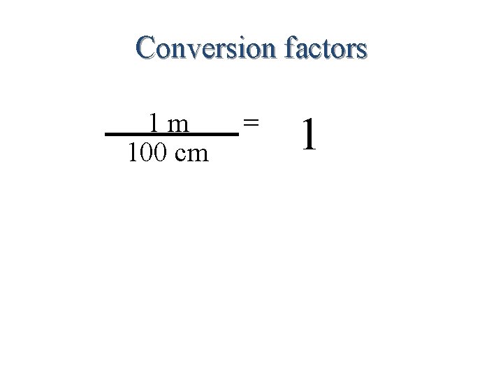 Conversion factors 1 m 100 cm = 1 