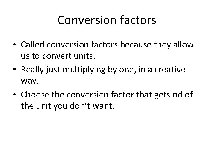 Conversion factors • Called conversion factors because they allow us to convert units. •