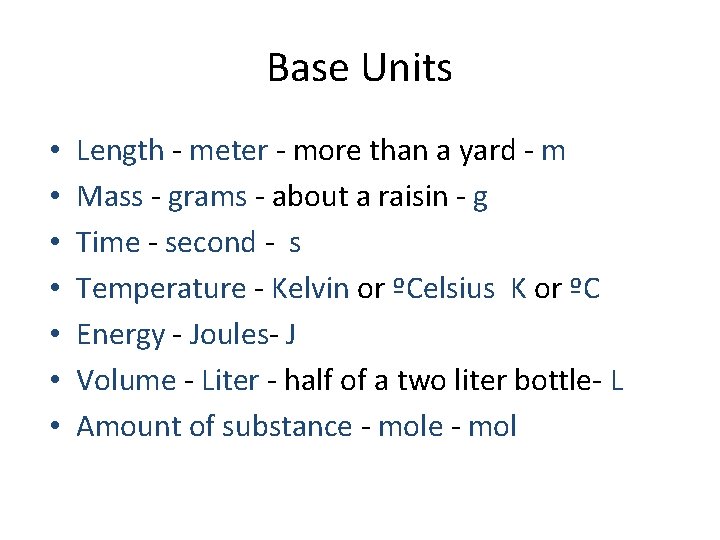 Base Units • • Length - meter - more than a yard - m