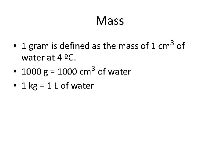 Mass • 1 gram is defined as the mass of 1 cm 3 of