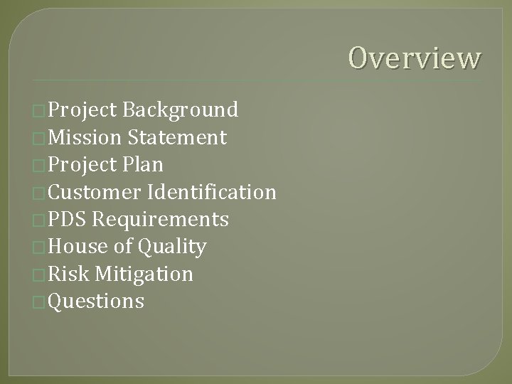 Overview �Project Background �Mission Statement �Project Plan �Customer Identification �PDS Requirements �House of Quality