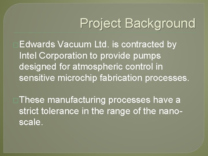 Project Background �Edwards Vacuum Ltd. is contracted by Intel Corporation to provide pumps designed