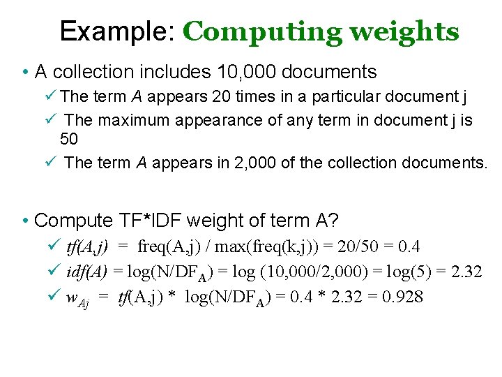 Example: Computing weights • A collection includes 10, 000 documents ü The term A Example: Computing weights • A collection includes 10, 000 documents ü The term A