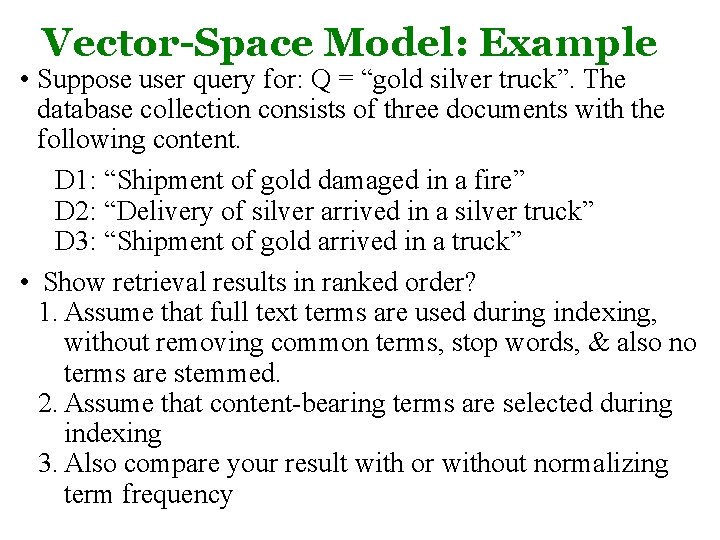 Vector-Space Model: Example • Suppose user query for: Q = “gold silver truck”. The Vector-Space Model: Example • Suppose user query for: Q = “gold silver truck”. The
