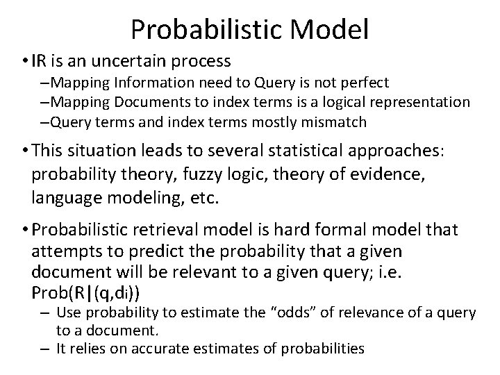 Probabilistic Model • IR is an uncertain process –Mapping Information need to Query is Probabilistic Model • IR is an uncertain process –Mapping Information need to Query is