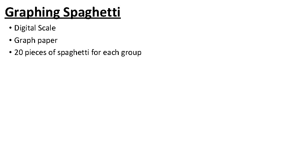 Graphing Spaghetti • Digital Scale • Graph paper • 20 pieces of spaghetti for