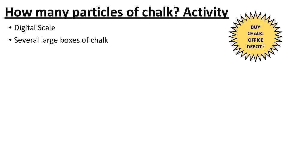 How many particles of chalk? Activity • Digital Scale • Several large boxes of