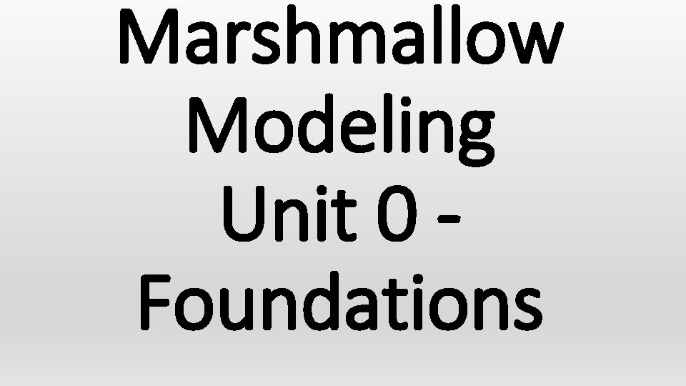 Marshmallow Modeling Unit 0 Foundations 