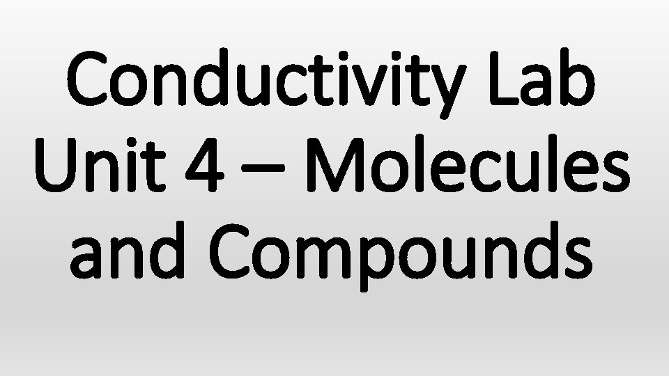 Conductivity Lab Unit 4 – Molecules and Compounds 