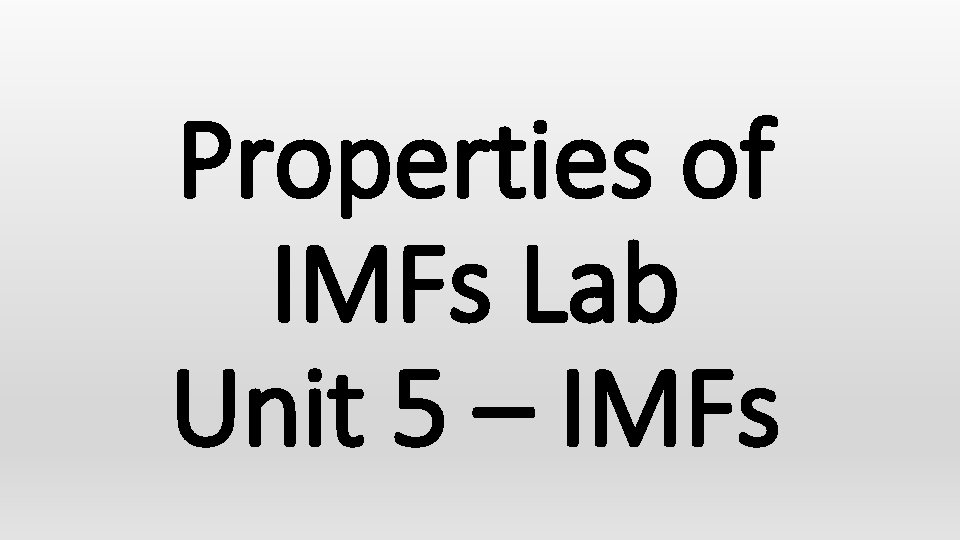 Properties of IMFs Lab Unit 5 – IMFs 