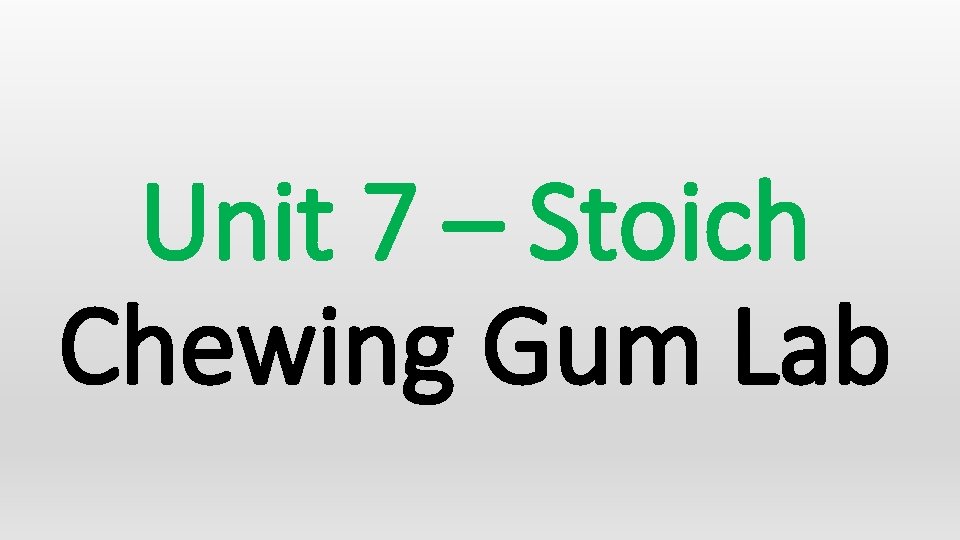 Unit 7 – Stoich Chewing Gum Lab 